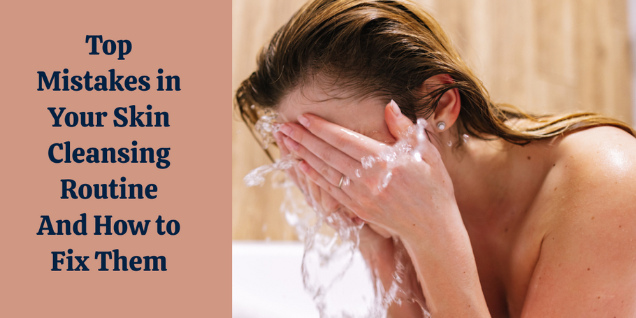 Top 9 Mistakes in Your Skin Cleansing Routine And How to Fix Them