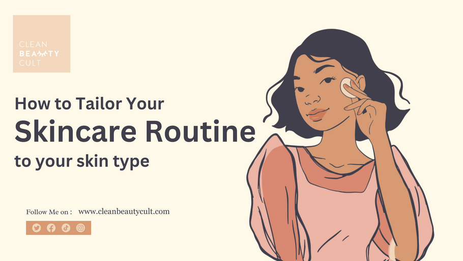 How to Tailor Your Skincare Routine to your skin type